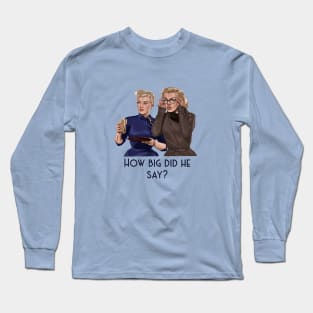 How Big Did He Say? Long Sleeve T-Shirt